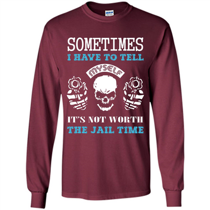 Funny T-shirt Sometimes I Have To Tell Myself It_Ñés Not Worth The Jail Time Maroon