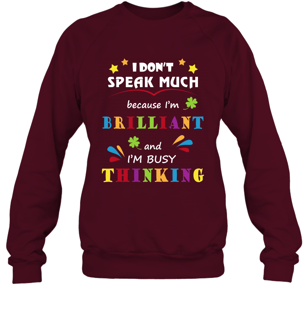 I Dont Speak Much Because I'm Brilliant And Im Busy Thinking Shirt Sweatshirt Sweatshirt Maroon