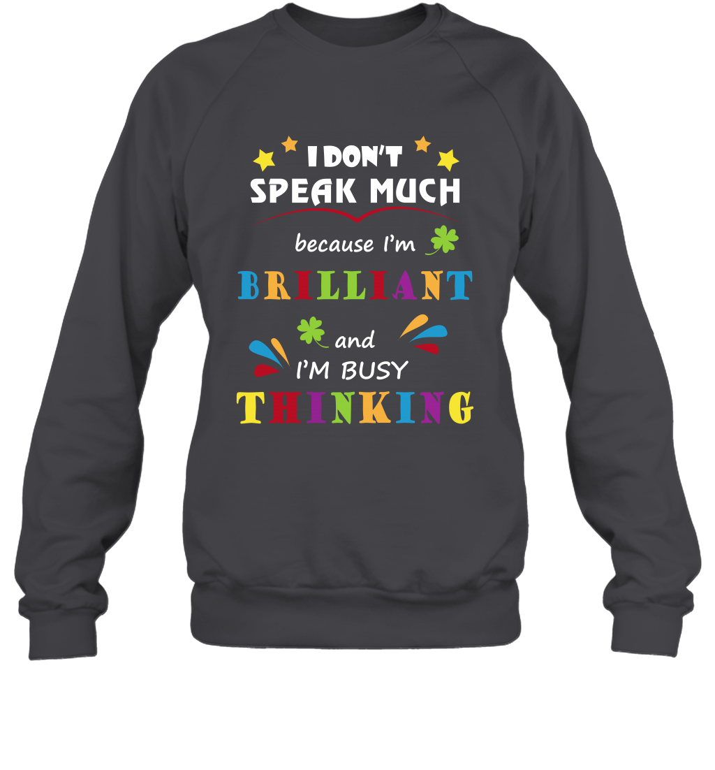 I Dont Speak Much Because I'm Brilliant And Im Busy Thinking Shirt Sweatshirt Sweatshirt Dark Heather
