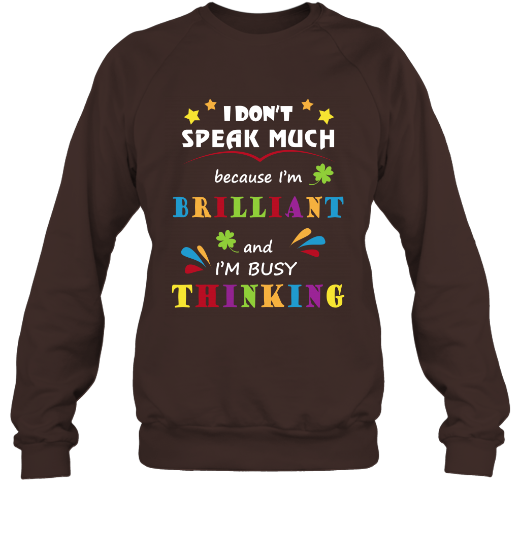 I Dont Speak Much Because I'm Brilliant And Im Busy Thinking Shirt Sweatshirt Sweatshirt Dark Chocolate