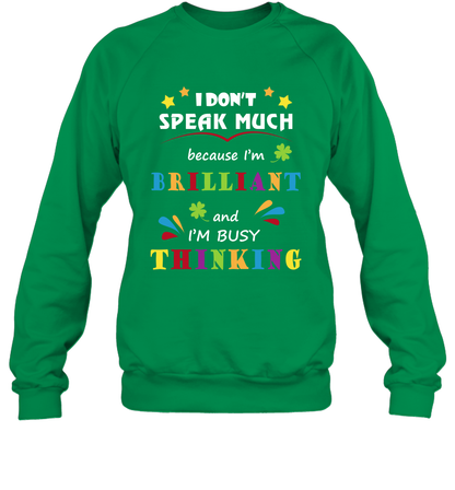 I Dont Speak Much Because I'm Brilliant And Im Busy Thinking Shirt Sweatshirt Sweatshirt Irish Green