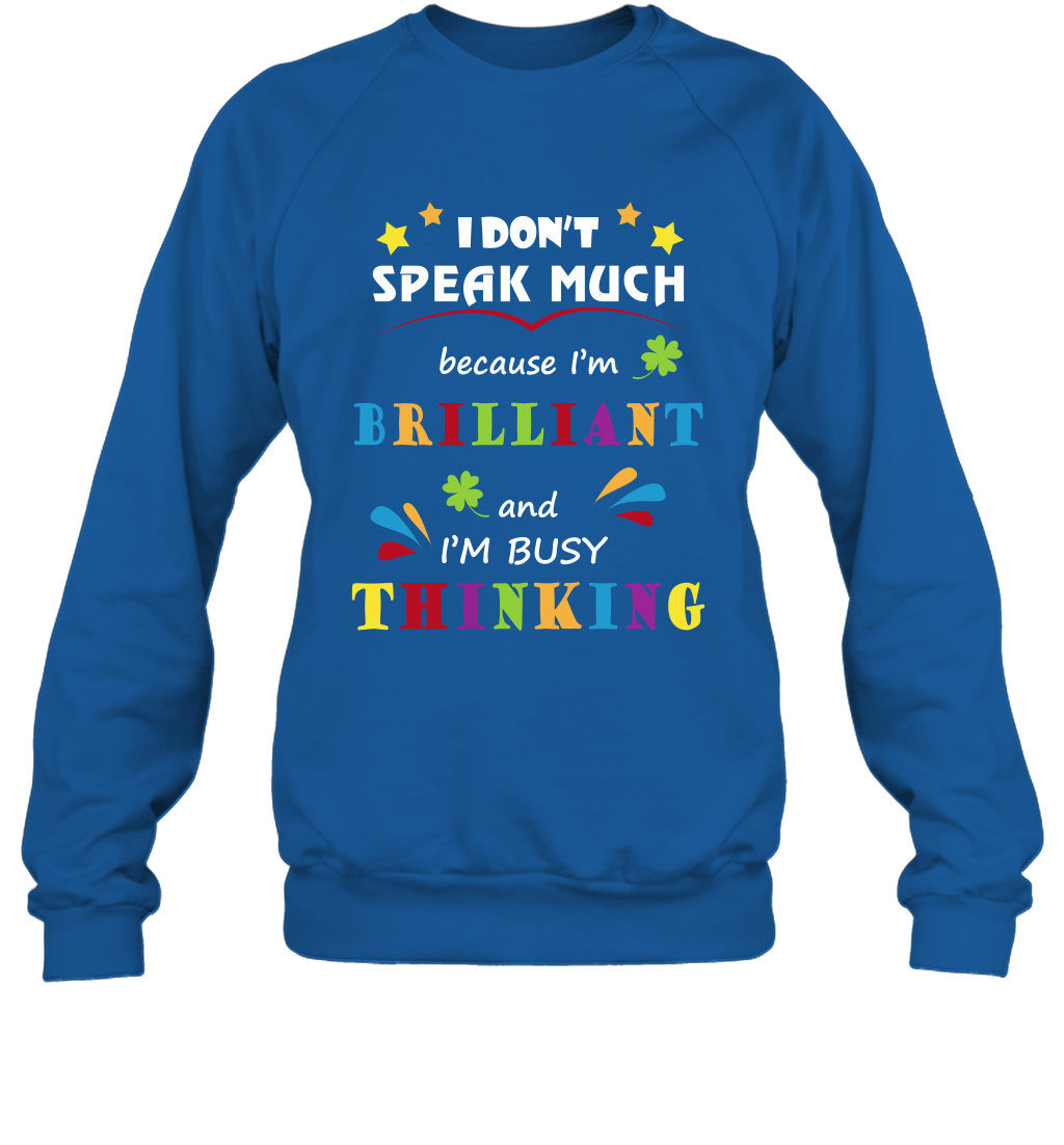 I Dont Speak Much Because I'm Brilliant And Im Busy Thinking Shirt Sweatshirt Sweatshirt Royal