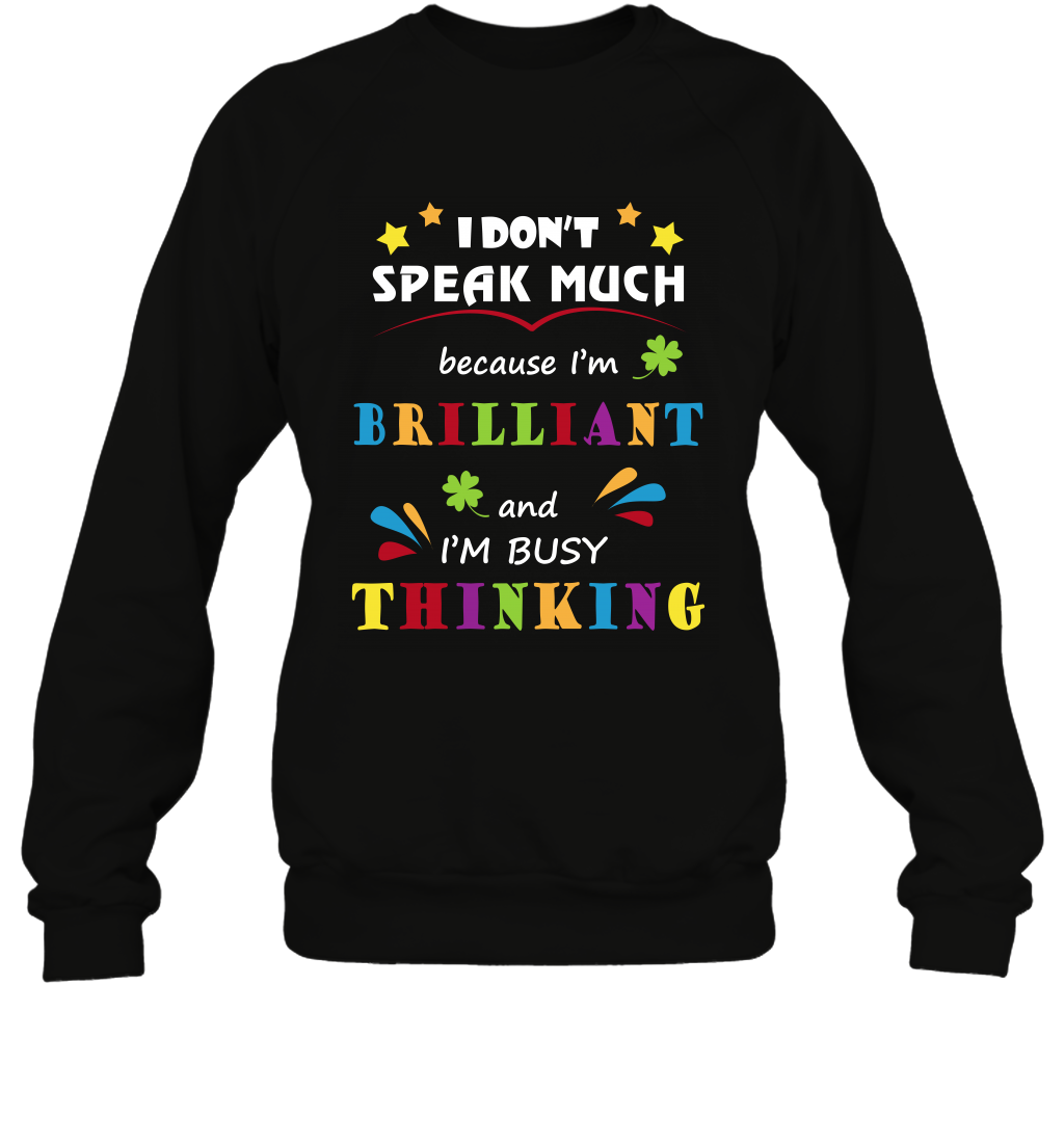 I Dont Speak Much Because I'm Brilliant And Im Busy Thinking Shirt Sweatshirt Sweatshirt Black