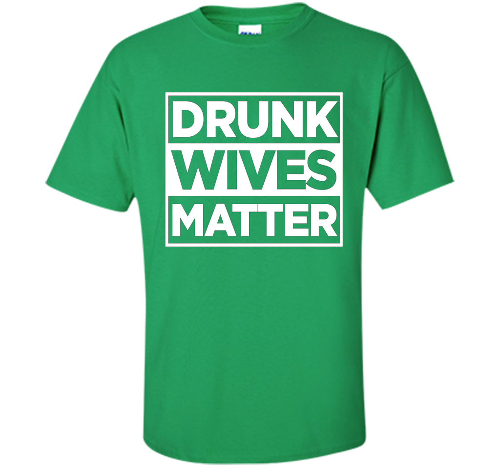 Original Drunk Wives Matter Funny Tshirt for Men Women &amp; Kid shirt Irish Green