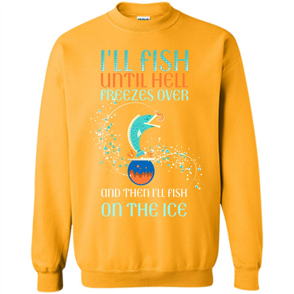 Fishing T-shirt I'll Fish Until Hell Freezes Over And Then I'll Fish On The Ice Gold