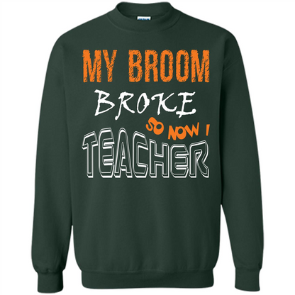 Teacher T-shirt My Broom Broke So Now I Teacher Forest Green