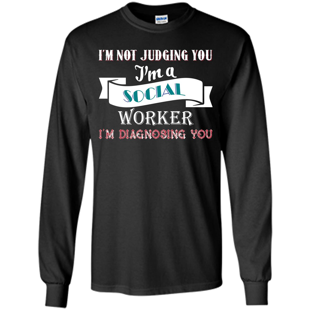 Social Worker T-shirt IŠ—Èm Not Judging You IŠ—Èm A Social Worker IŠ—Èm Diagnosing You Black