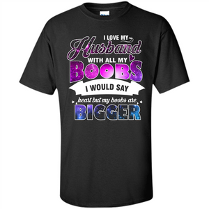 Husband T-shirt I Love My Husband With All My Boobs I Would Say Heart But My Boobs Are