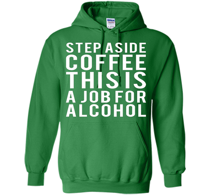 Coffee T-shirt Step Aside Coffee This Is A Job For Alcohol Irish Green