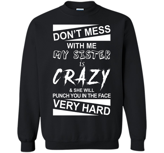 DON'T MESS WITH ME MY SISTER IS CRAZY SHE WILL PUNCH YOU T-shirt Black