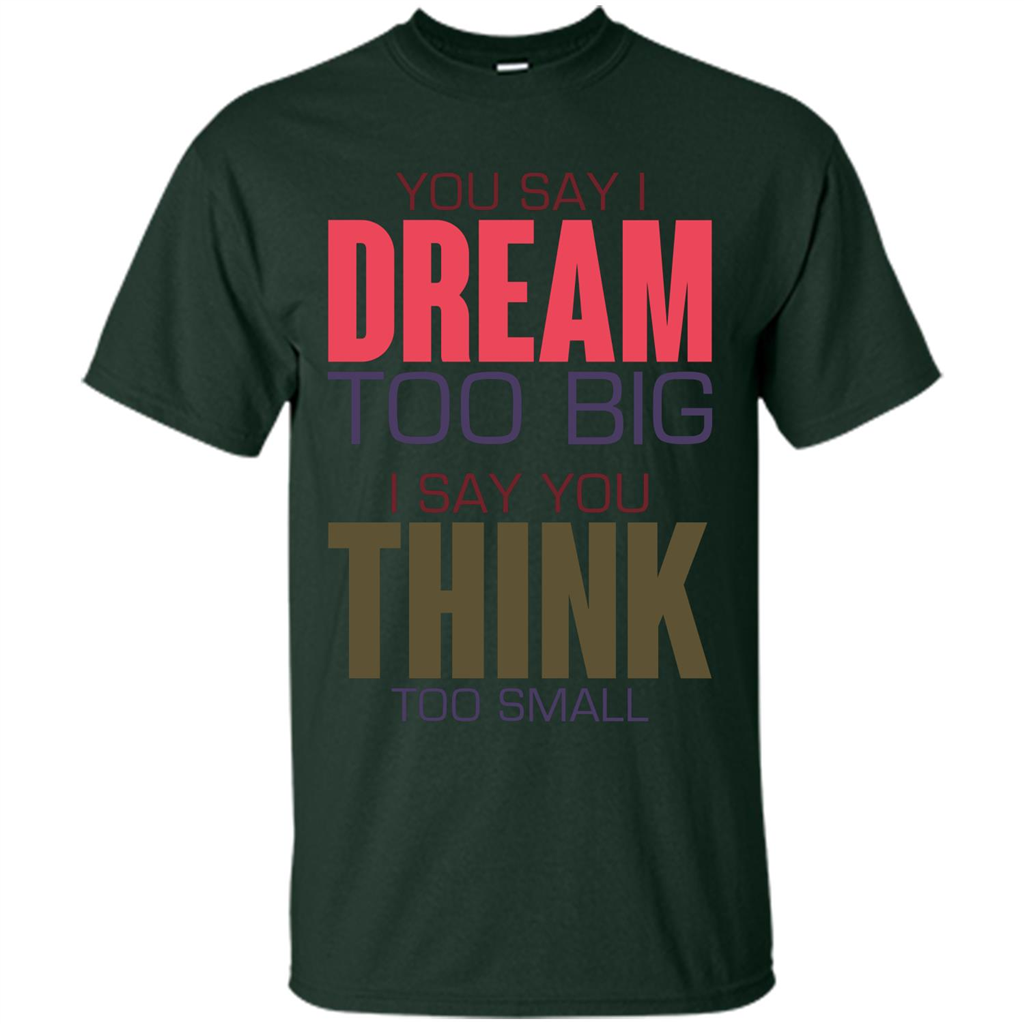 You Say I Dream Too Big T-Shirt Forest Green