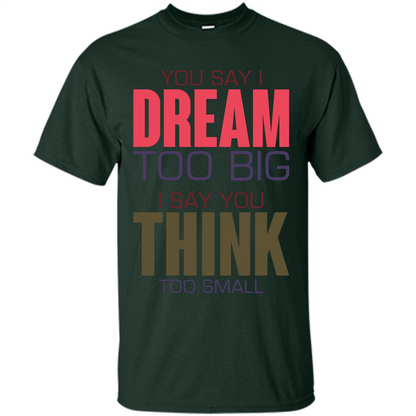 You Say I Dream Too Big T-Shirt Forest Green