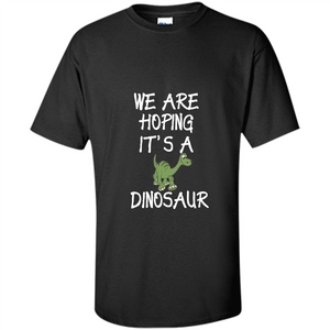 Pregnant T-shirt We Are Hoping It's A Dinosaur