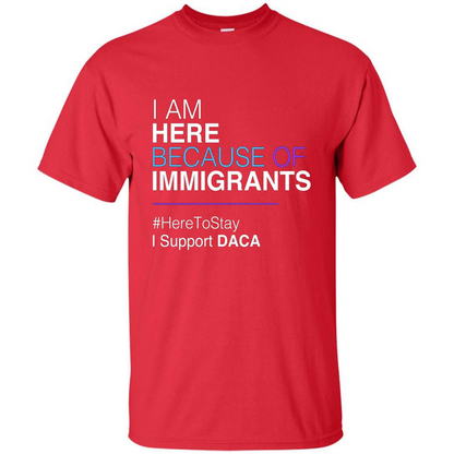 I Am Here Because Of Immigrants Defend DACA T-shirt Red