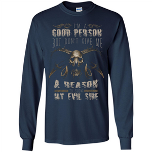 I'm A Good Person But Don't Give Me A Reason To Show My Evil Side T-shirt