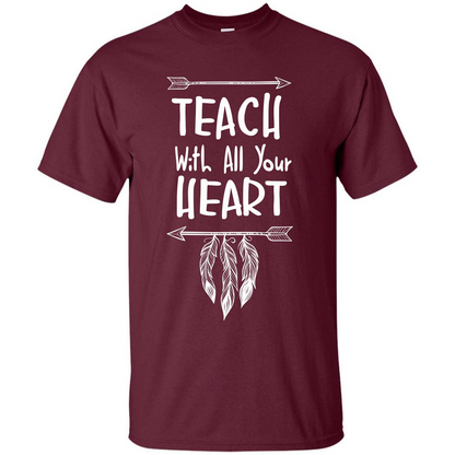 Teacher T-shirt Teach With All Your Heart T-shirt Maroon