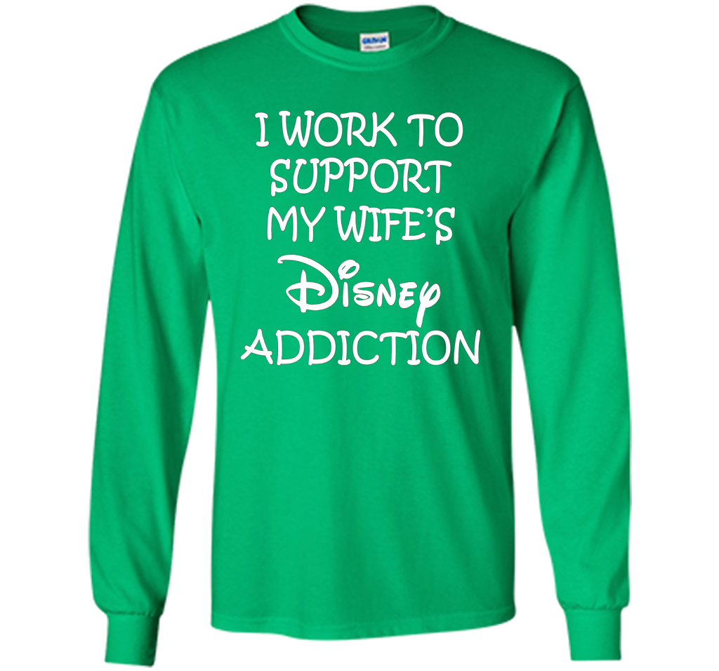 I work to support my wife addiction T-Shirt cool shirt Irish Green