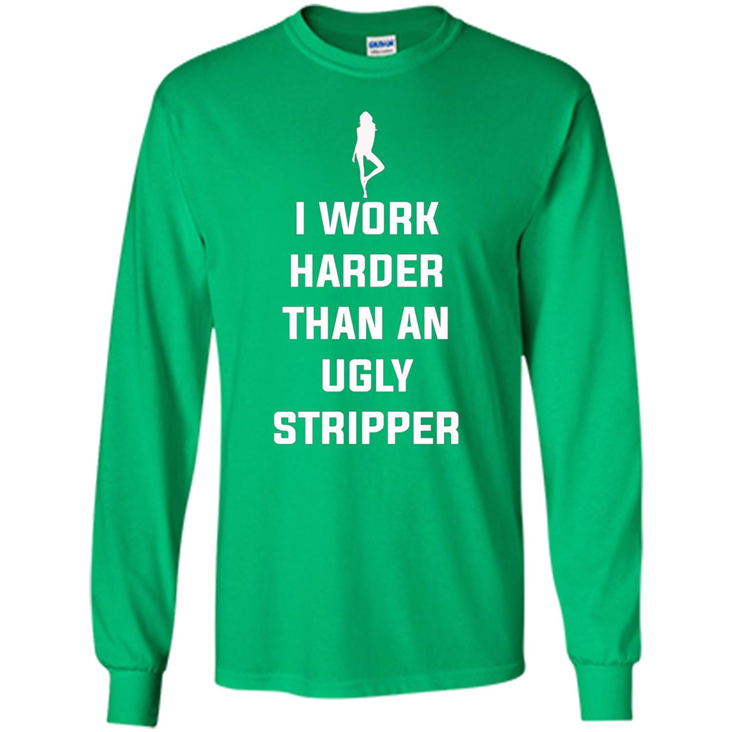 I Work Harder Than An Ugly Stripper T-shirt Irish Green