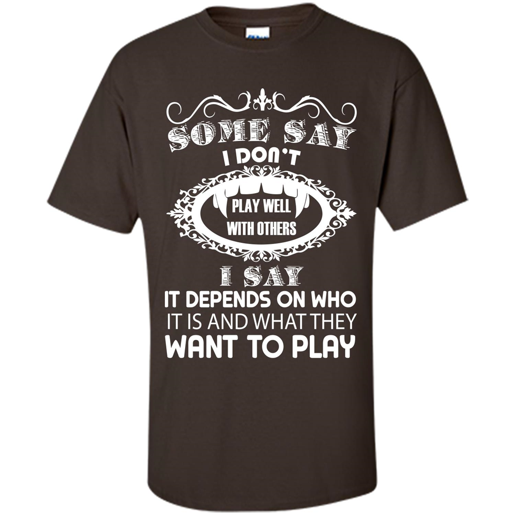 Some Say I Don‰۪t Play Well With Others I Say It Depends On T-shirt Dark Chocolate