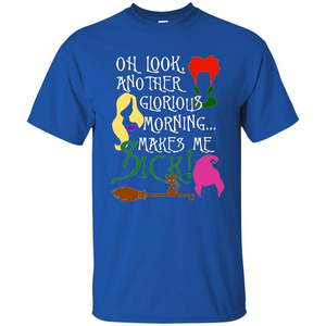 Oh Look Another Glorious Morning Makes Me Sick Fun T-shirt