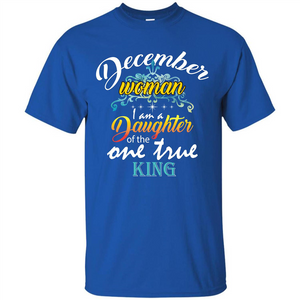 December Woman I Am A Daughter Of The One True King T-shirt