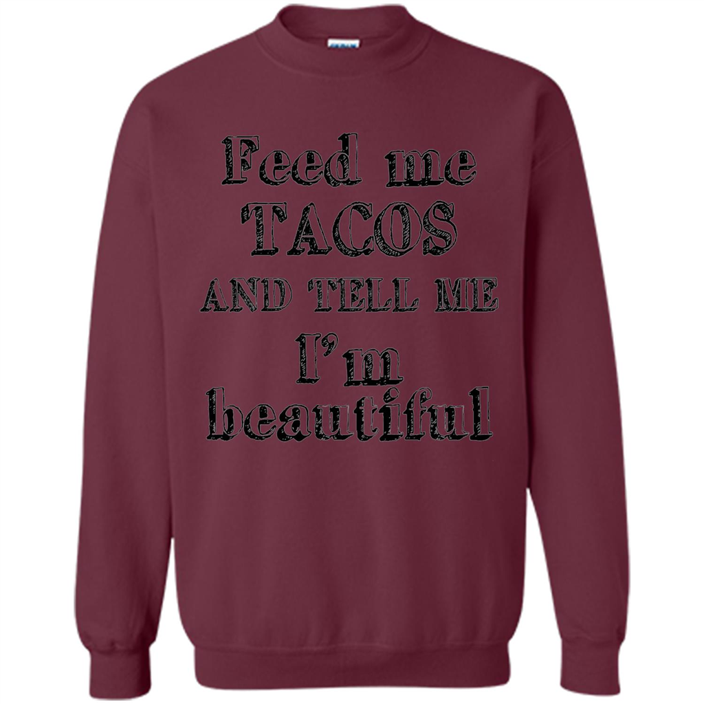 Feed Me Tacos and Tell Me I'm Beautiful T-shirt