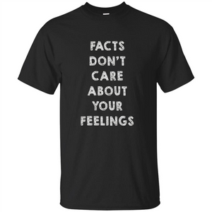 Facts Don't Care About Your Feelings T-Shirt