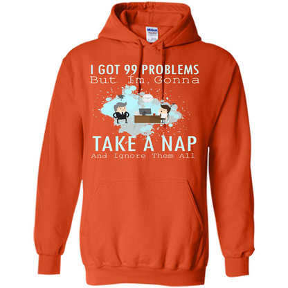 I Got 99 Problems But I'm Gonna Take A Nap And Ignore Them All T-shirt Orange