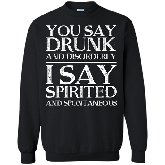 You Say Drunk And Disorderly I Say Spirited And Spontaneous T-shirt Orange