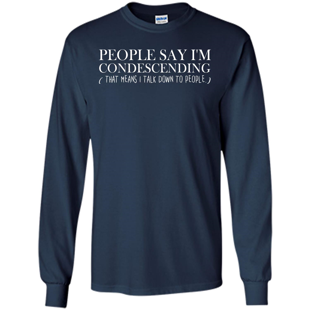 People Say I'm Condescending T-shirt