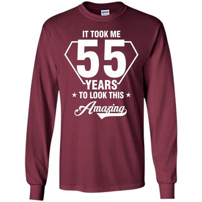 Birthday Gift T-shirt It Took Me 55 Years To Look This Amazing Maroon