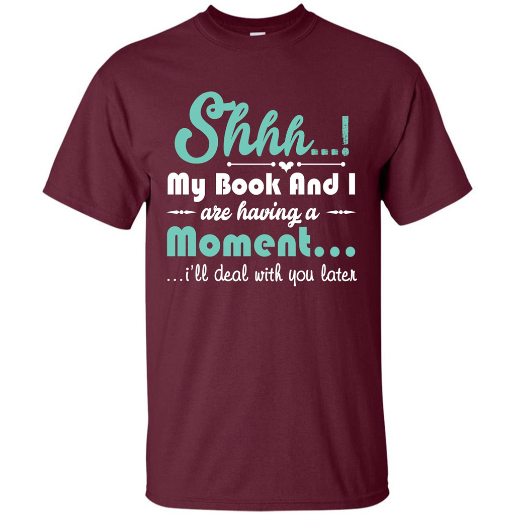 Book Reader T-shirt Shhh My Book And I Are Having A Moment I‰۪ll Deal With You Later Maroon