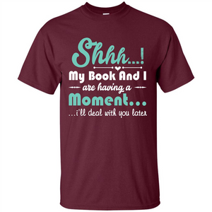 Book Reader T-shirt Shhh My Book And I Are Having A Moment I‰۪ll Deal With You Later