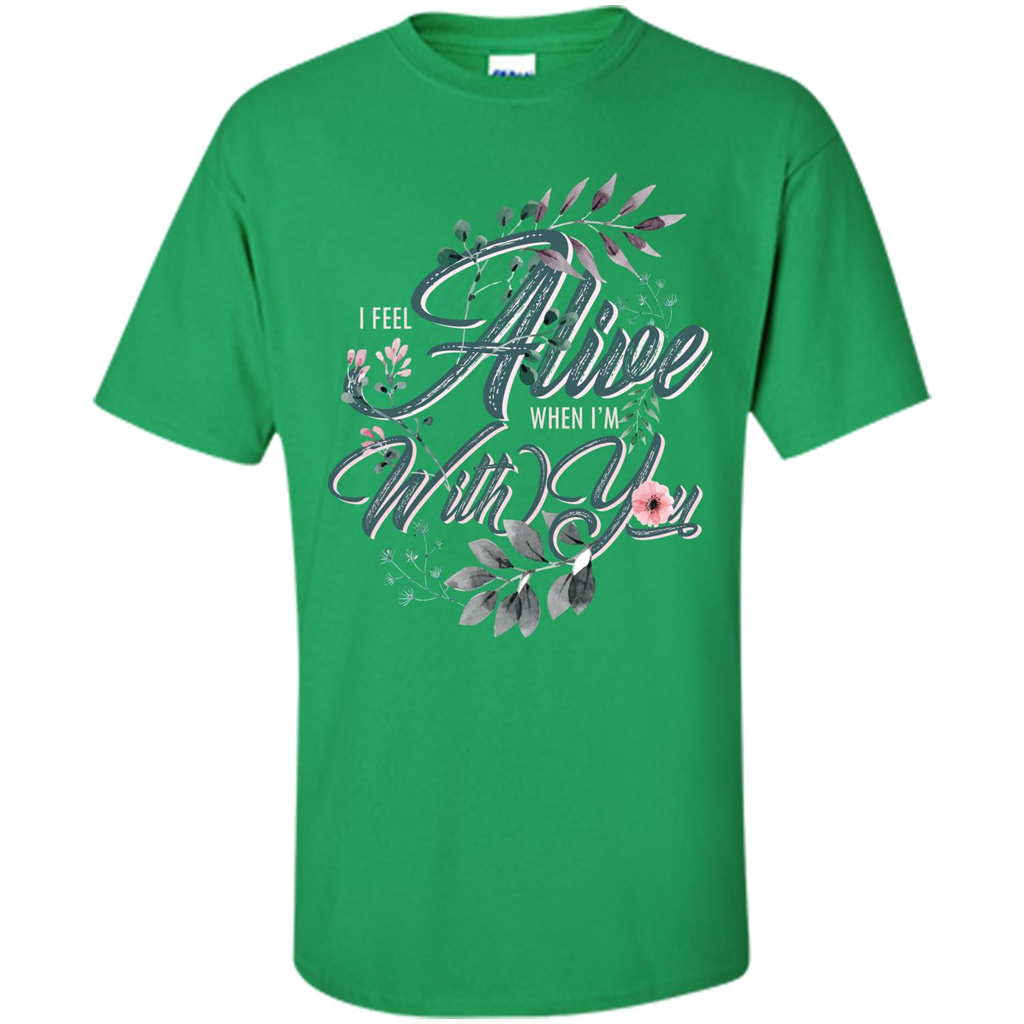 I Feel Alive When I'm With You T-shirt Irish Green