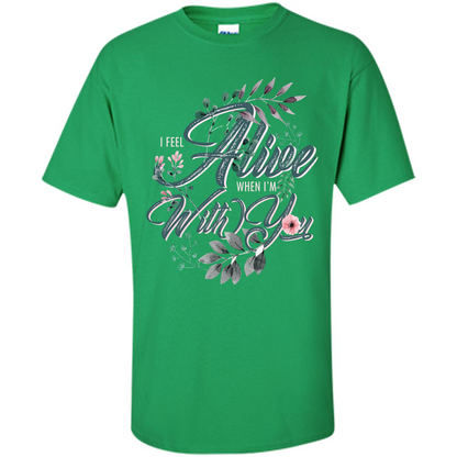I Feel Alive When I'm With You T-shirt Irish Green