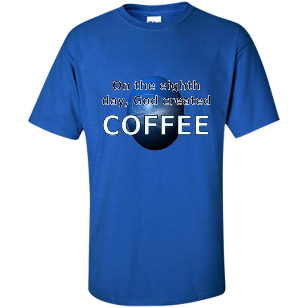 Coffee T-shirt On The Eighth Day God Created Coffee Royal