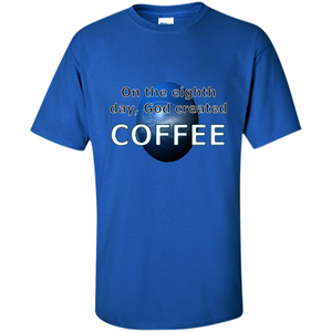 Coffee T-shirt On The Eighth Day God Created Coffee