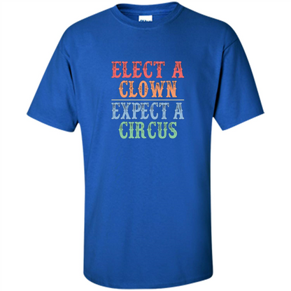 Elect A Clown - Expect A Circus - Anti-Trump T-shirt Royal