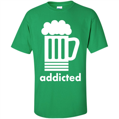 Beer T-shirt Addicted To Beer Irish Green