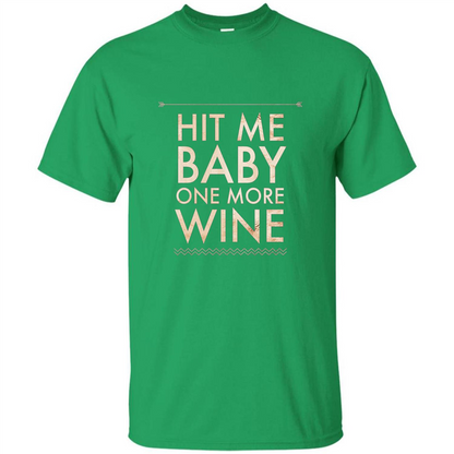Wine T-shirt Hit Me Baby One More Wine T-shirt Irish Green