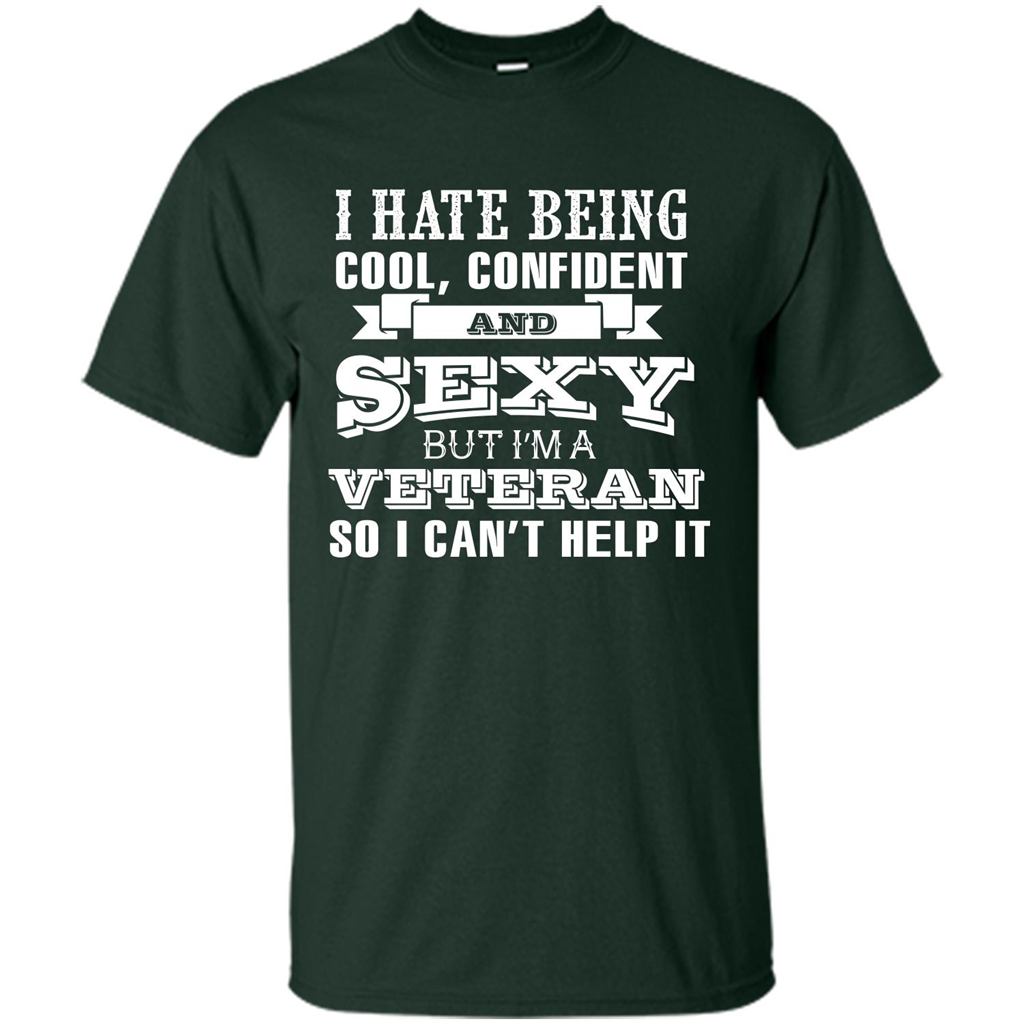 Military T-shirt I Hate Being Cool, Confident And Sexy But I‰۪m A Veteran Forest Green