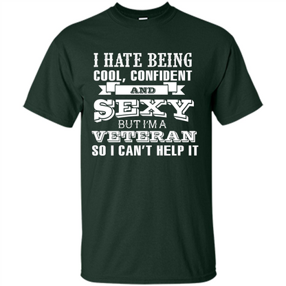 Military T-shirt I Hate Being Cool, Confident And Sexy But I‰۪m A Veteran Forest Green