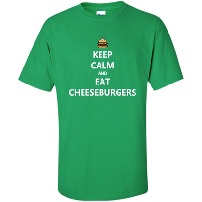 Keep Calm And Eat Cheeseburgers T-shirt Irish Green