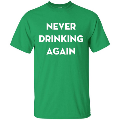 Never Drinking Again Funny Beer T-shirt Irish Green