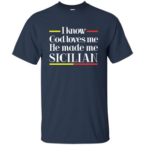 I Know God Loves Me He Made Me Sicilian T-shirt