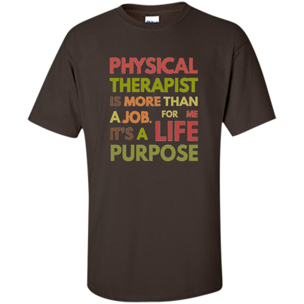 Physical Therapy Is A Life Purpose Therapist T-shirt Dark Chocolate
