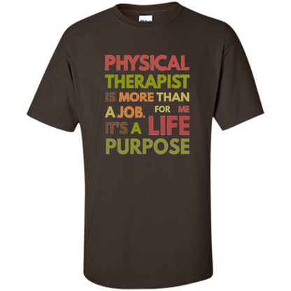 Physical Therapy Is A Life Purpose Therapist T-shirt Dark Chocolate