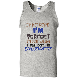 I'm Not Saying I Am Perfect I'm Just Saying I Was Born In January