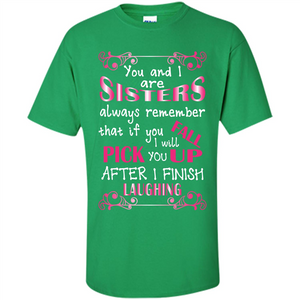 Family T-shirt You And I Are Sisters. If You FallI Will Pick You Up After I Finish Laughing
