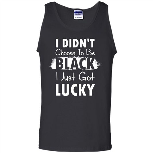 I Didn't Choose To Be Black I Just Got Lucky T-shirt Black